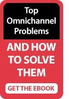 Top Omnichannel Problems - AND HOW TO SOLVE THEM