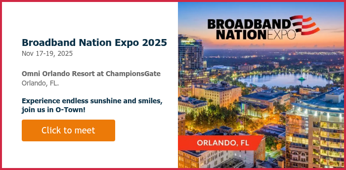   Broadband Nation Expo 2025 Nov 17-19, 2025   Omni Orlando Resort at ChampionsGate Orlando, FL.   Experience endless sunshine and smiles, join us in O-Town!