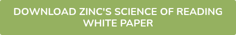 DOWNLOAD ZINC'S SCIENCE OF READING WHITE PAPER