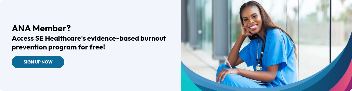 ANA Member?   Access SE Healthcare's evidence-based burnout prevention program for free!  