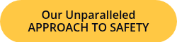 Our Unparalleled APPROACH TO SAFETY