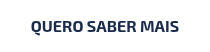 QUERO SABER MAIS