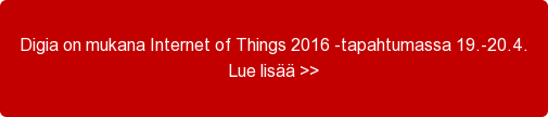  Digia on mukana Internet of Things 2016 -tapahtumassa 19.-20.4. Lue lisää >>  