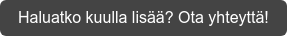Haluatko kuulla lisää? Ota yhteyttä!
