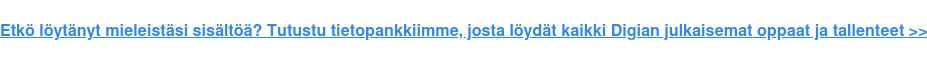 Etkö löytänyt mieleistäsi sisältöä? Tutustu tietopankkiimme, josta löydät  kaikki Digian julkaisemat oppaat ja tallenteet >>