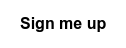 Sign me up