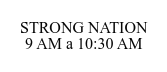 STRONG NATION  9 AM a 10:30 AM