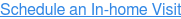 Schedule an In-home Visit