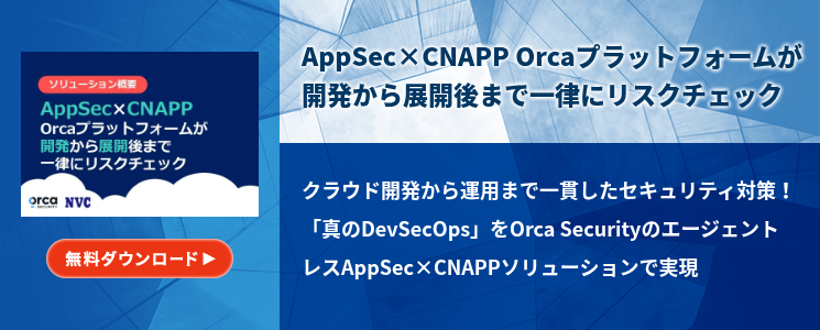 AppSec×CNAPP Orcaプラットフォームが開発から展開後まで一律にリスクチェック