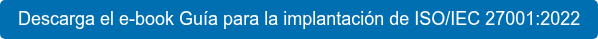 Descarga el e-book Guía para la implantación de ISO/IEC 27001:2022
