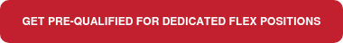 <p><span style="font-size: 12px;">GET PRE-QUALIFIED FOR DEDICATED FLEX POSITIONS</span></p>
