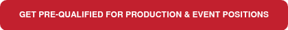 <p style="font-size: 12px;">GET PRE-QUALIFIED FOR PRODUCTION &amp; EVENT POSITIONS</p>