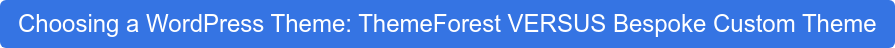 Choosing a WordPress Theme: ThemeForest VERSUS Bespoke Custom Theme