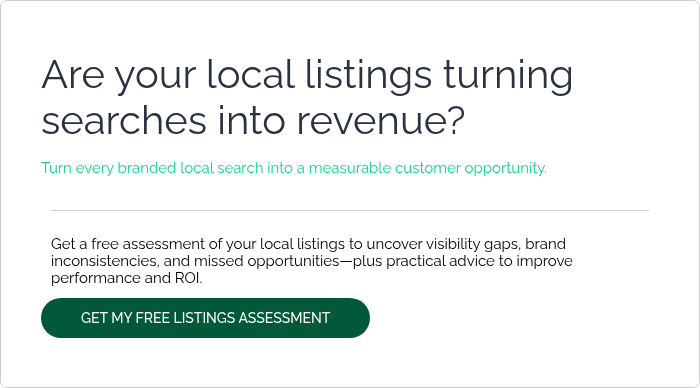 Are your local listings turning searches into revenue?   Turn every branded local search into a measurable customer opportunity.  