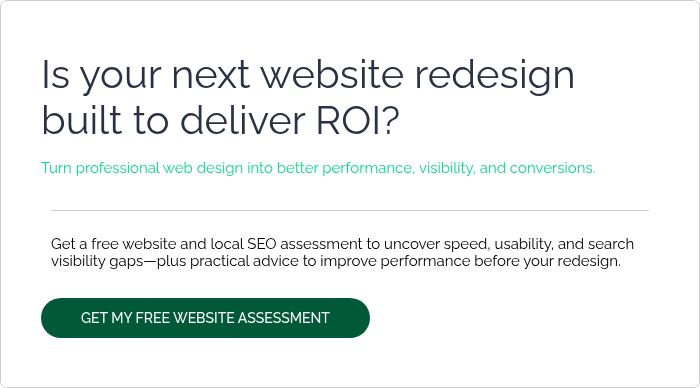 Is your next website redesign built to deliver ROI?   Turn professional web design into better performance, visibility, and conversions.  