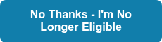 No Thanks - I'm No Longer Eligible