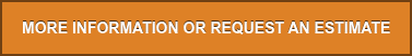 MORE INFORMATION OR REQUEST AN ESTIMATE