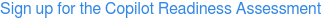 Sign up for the Copilot Readiness Assessment