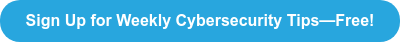 Sign Up for Weekly Cybersecurity Tips—Free!