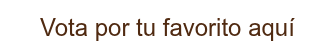 Vota por tu favorito aquí
