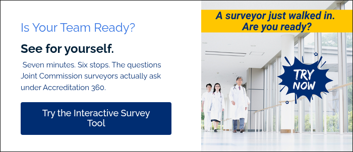 Is Your Team Ready? See for yourself. &nbsp;Seven minutes. Six stops. The questions Joint Commission surveyors actually ask under Accreditation 360.&nbsp; &nbsp;