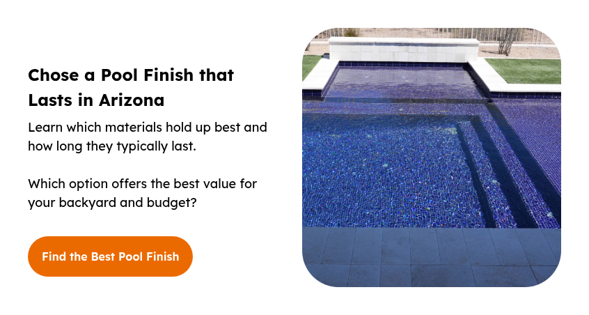 Best Arizona Interior Finish Chose a Pool Finish that Lasts in Arizona Learn which materials hold up best and how long they typically last. &nbsp; Which option offers the best value for your backyard and budget? &nbsp; &nbsp;