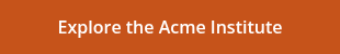 Explore the Acme Institute