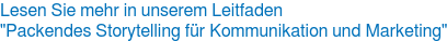 Lesen Sie mehr in unserem Leitfaden "Packendes Storytelling für Kommunikation und Marketing"