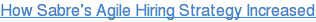 How Sabre’s Agile Hiring Strategy Increased New Hire Quality 88%