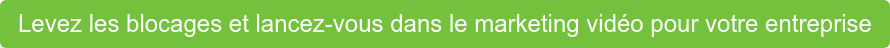 Levez les blocages et lancez-vous dans le marketing vidéo pour votre entreprise