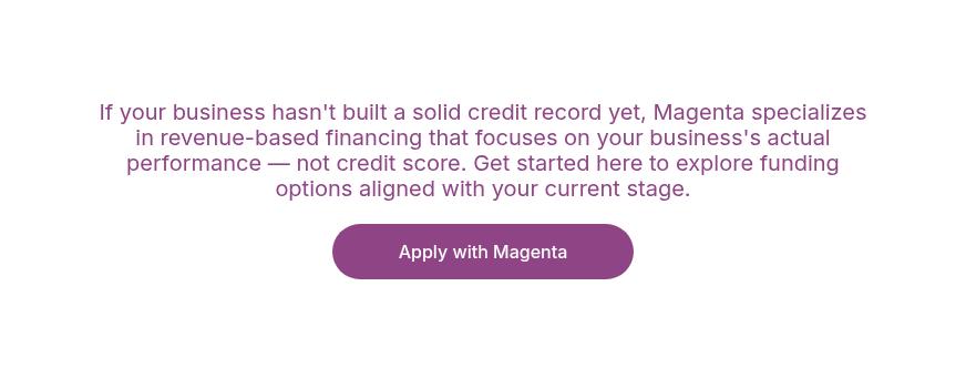 If your business hasn't built a solid credit record yet, Magenta specializes in revenue-based financing that focuses on your business's actual performance — not credit score. Get started here to explore funding options aligned with your current stage.