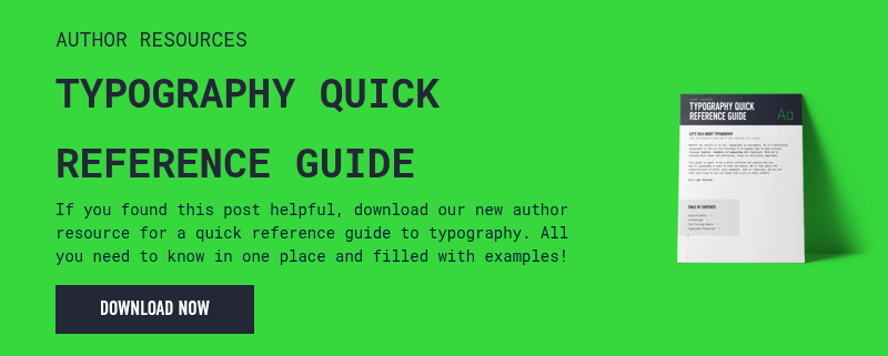 AUTHOR RESOURCES TYPOGRAPHY QUICK REFERENCE GUIDE If you found this post helpful, download our new author resource for a quick reference guide to typography. All you need to know in one place and filled with examples!  