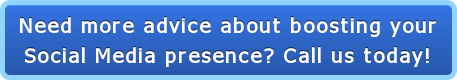 Need more advice about boosting your Social Media presence? Call us today!
