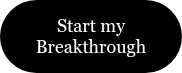 <p style="font-size: 18px;"><span style="font-family: 'Book Antiqua', Palatino, Georgia, serif;">Start my Breakthrough</span></p>