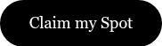 <p style="font-size: 18px;"><span style="font-family: 'Book Antiqua', Palatino, Georgia, serif;">Claim my Spot</span></p>