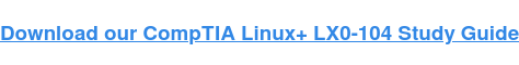 Download our CompTIA Linux+ LX0-104 Study Guide