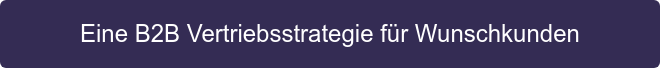 Eine B2B Vertriebsstrategie für Wunschkunden