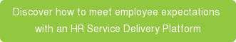 Discover how to meet employee expectations with an HR Service Delivery Platform