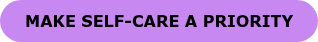MAKE SELF-CARE A PRIORITY