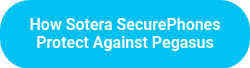 <p>How Sotera SecurePhones Protect Against Pegasus</p>