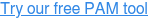 Try our free PAM tool