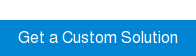 Get a Custom Solution