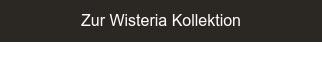 Zur Wisteria Kollektion