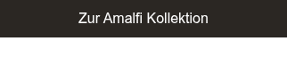 Zur Amalfi&nbsp;Kollektion