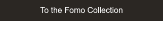 To the Fomo Collection