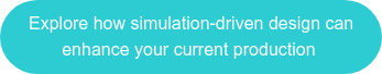 Explore how simulation-driven design can  enhance your current production 