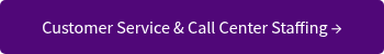 Customer Service &amp; Call Center Staffing &rarr;