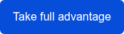 Take full advantage