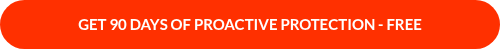 GET 90 DAYS OF PROACTIVE PROTECTION - FREE