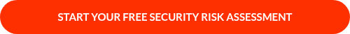 START YOUR FREE SECURITY RISK ASSESSMENT